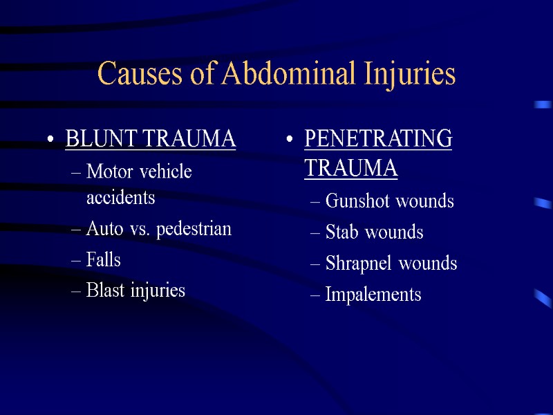 Causes of Abdominal Injuries BLUNT TRAUMA Motor vehicle accidents Auto vs. pedestrian Falls Blast